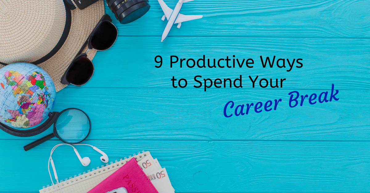 9 Productive Ways to Spend Your Career Break